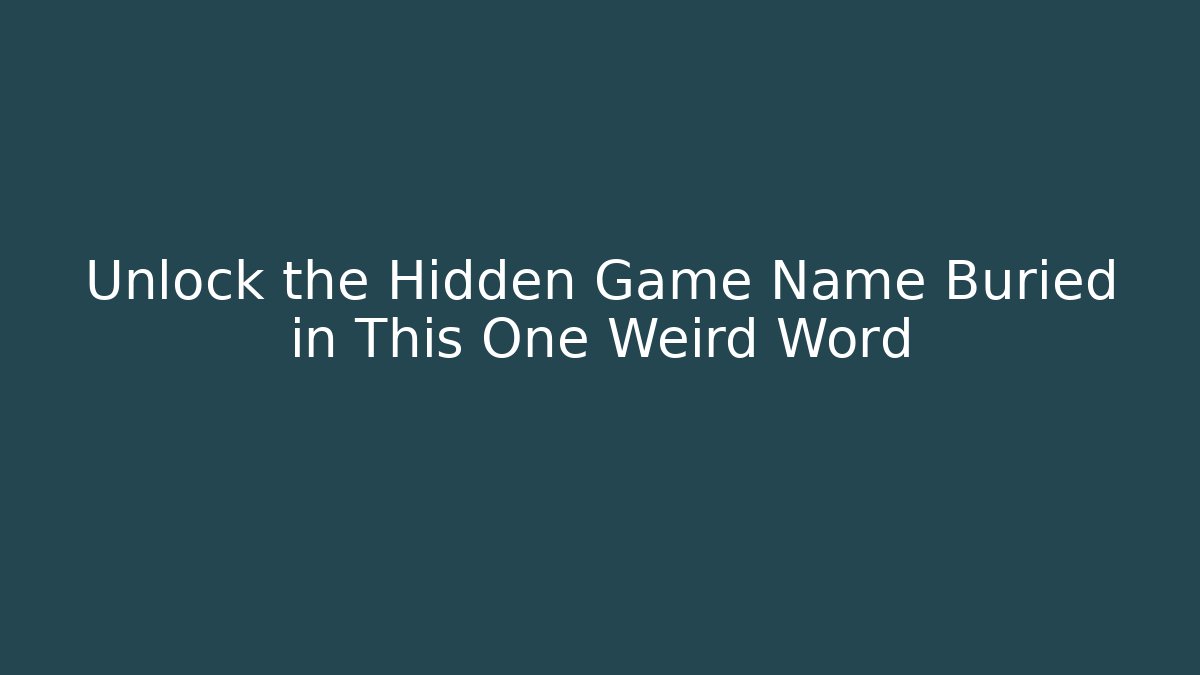 Unlock the Hidden Game Name Buried in This One Weird Word
