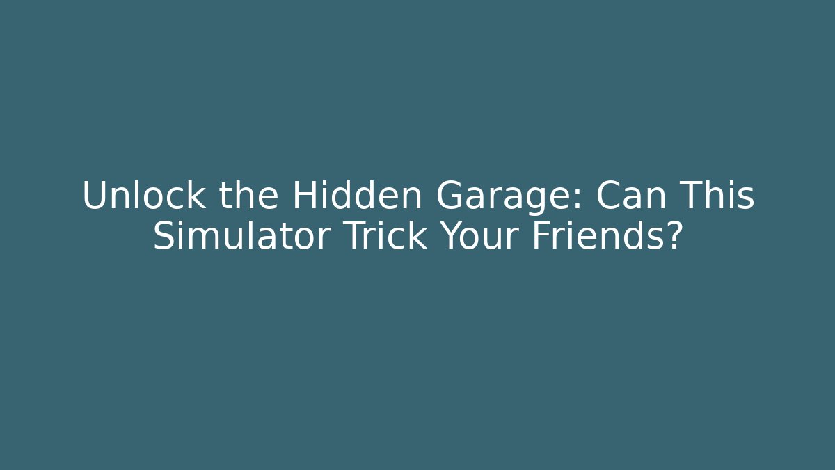 Unlock the Hidden Garage: Can This Simulator Trick Your Friends?