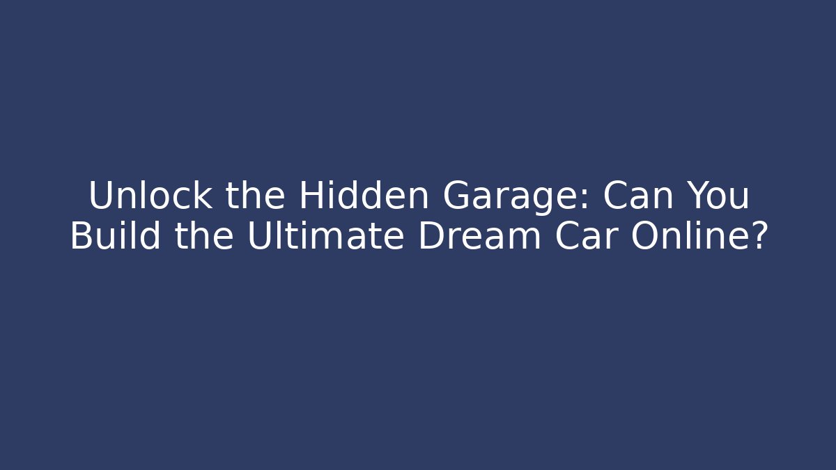 Unlock the Hidden Garage: Can You Build the Ultimate Dream Car Online? - Critter Realm