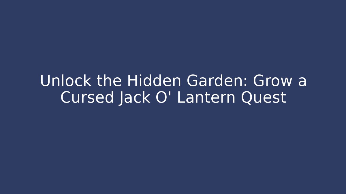 Unlock the Hidden Garden: Grow a Cursed Jack O' Lantern Quest