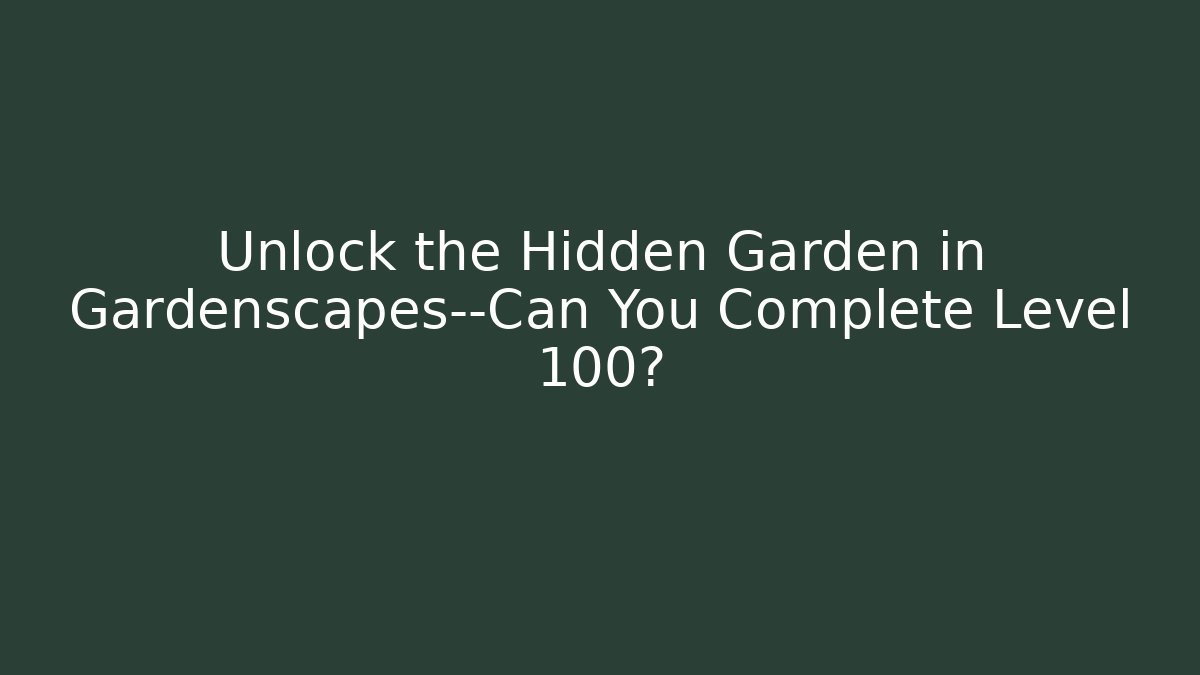 Unlock the Hidden Garden in Gardenscapes—Can You Complete Level 100?