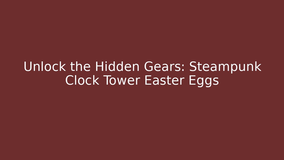 Unlock the Hidden Gears: Steampunk Clock Tower Easter Eggs - Critter Realm