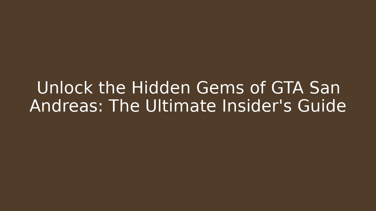 Unlock the Hidden Gems of GTA San Andreas: The Ultimate Insider’s Guide