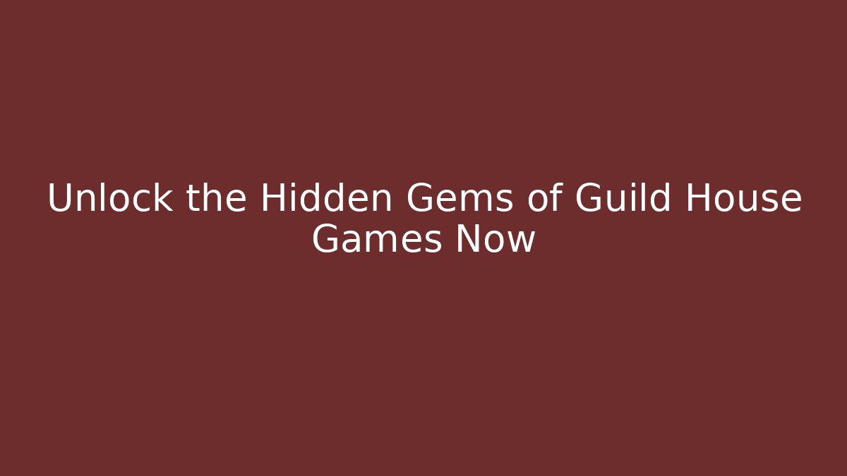 Unlock the Hidden Gems of Guild House Games Now