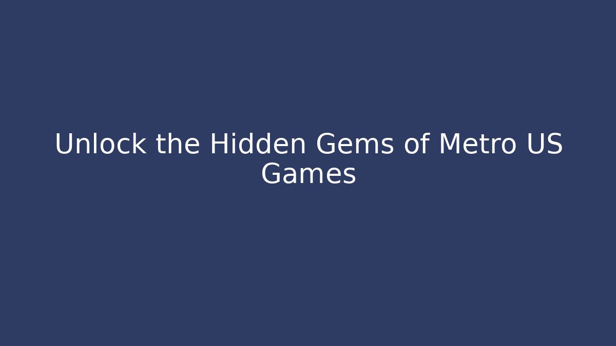 Unlock the Hidden Gems of Metro US Games