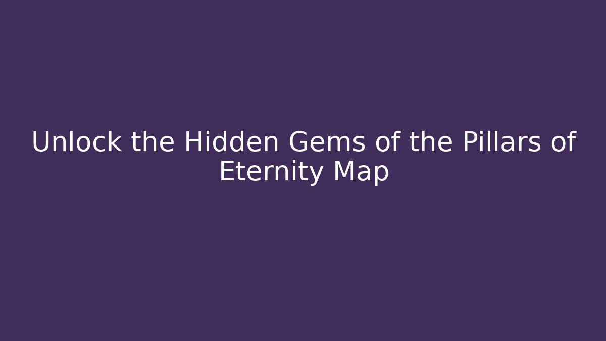 Unlock the Hidden Gems of the Pillars of Eternity Map