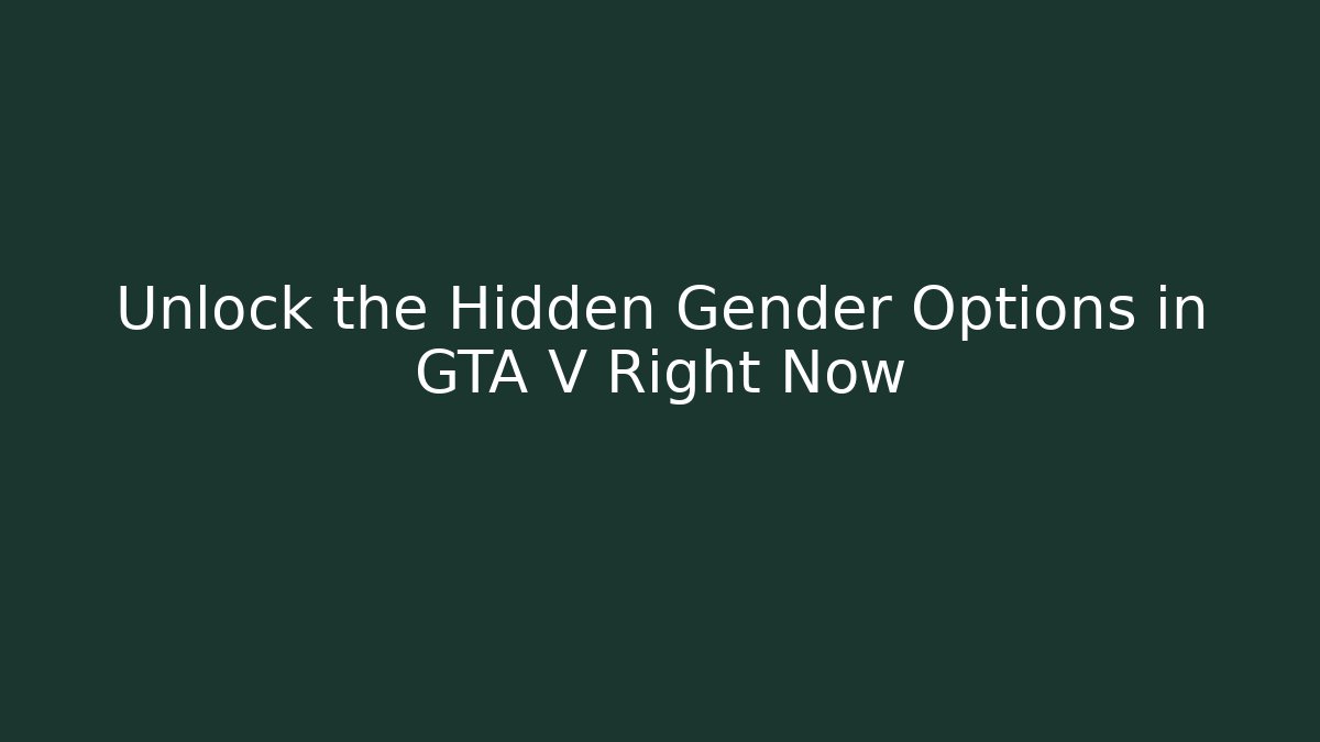 Unlock the Hidden Gender Options in GTA V Right Now