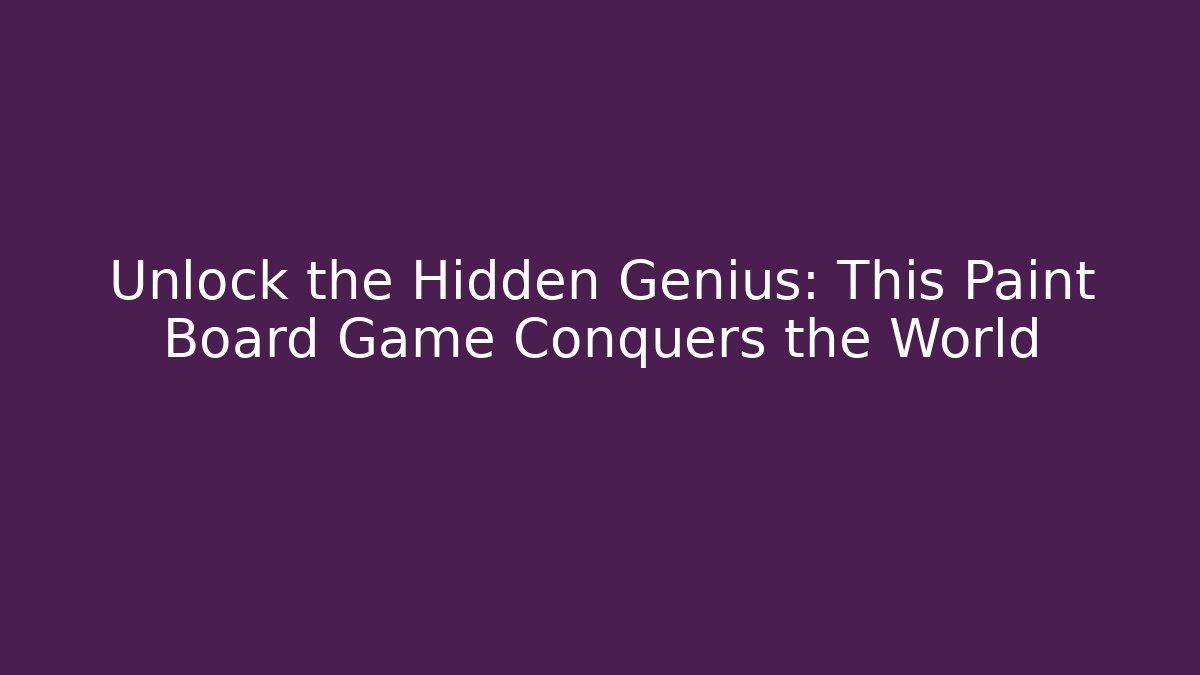 Unlock the Hidden Genius: This Paint Board Game Conquers the World