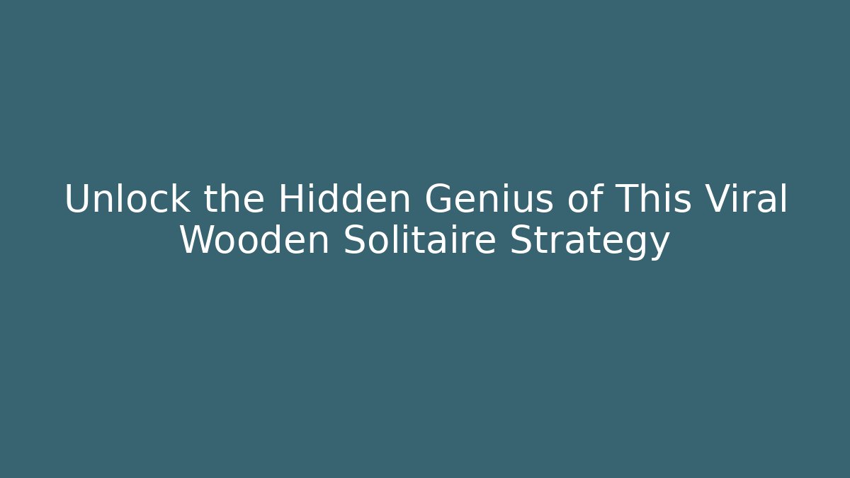 Unlock the Hidden Genius of This Viral Wooden Solitaire Strategy