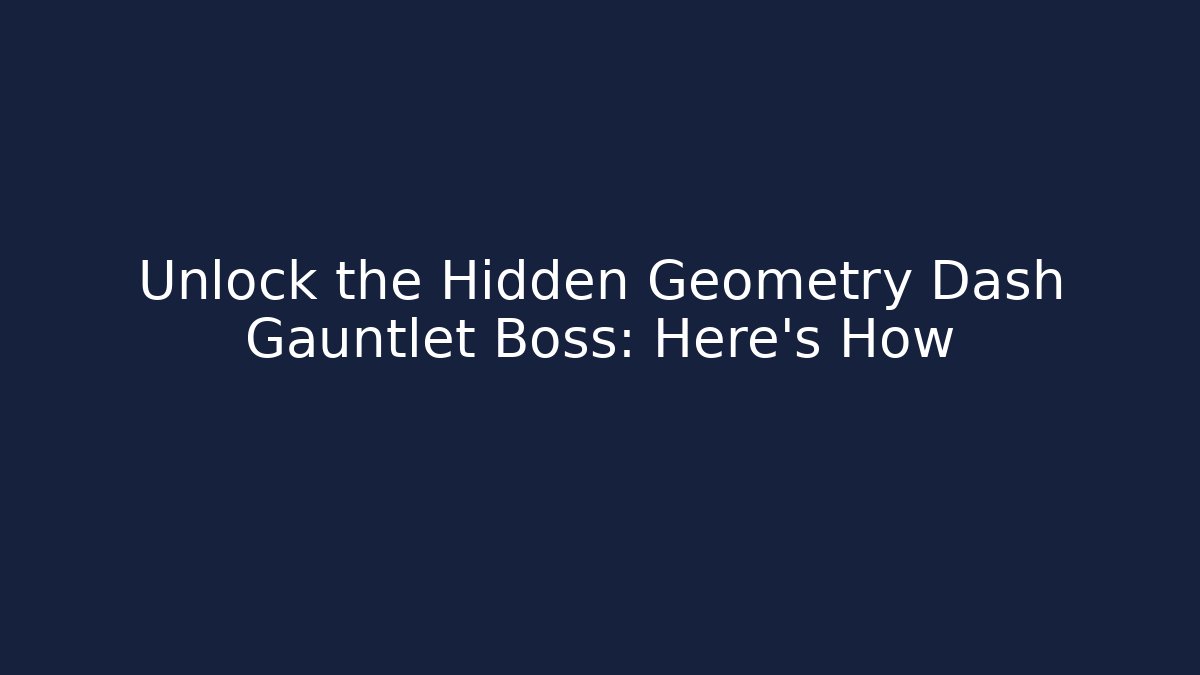 Unlock the Hidden Geometry Dash Gauntlet Boss: Here's How