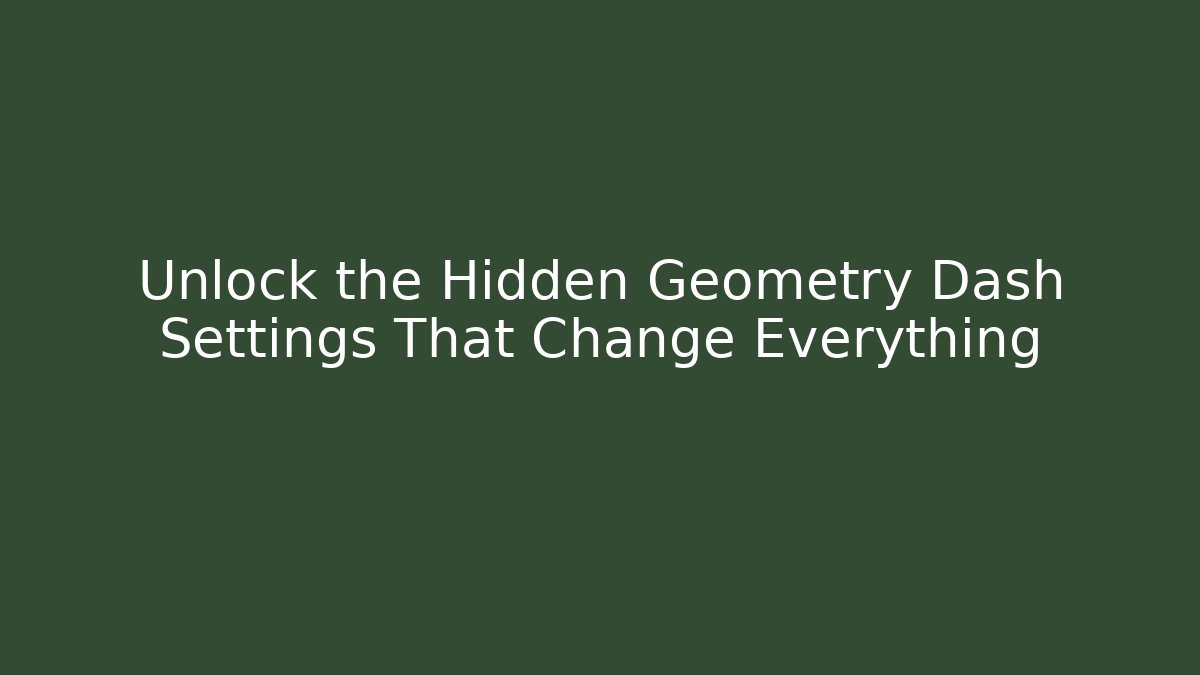Unlock the Hidden Geometry Dash Settings That Change Everything