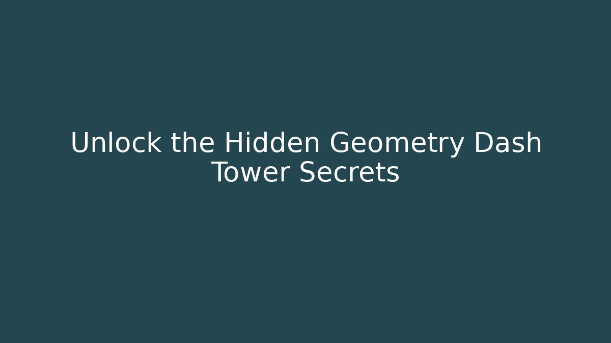 Unlock the Hidden Geometry Dash Tower Secrets