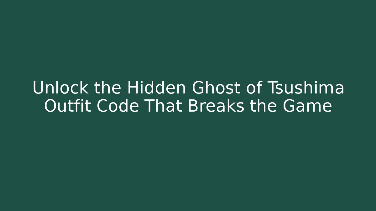 Unlock the Hidden Ghost of Tsushima Outfit Code That Breaks the Game