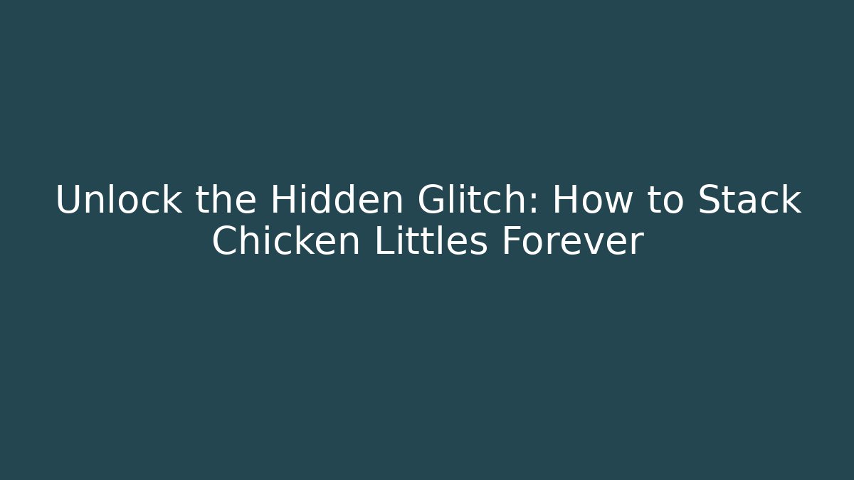 Unlock the Hidden Glitch: How to Stack Chicken Littles Forever - Critter Realm