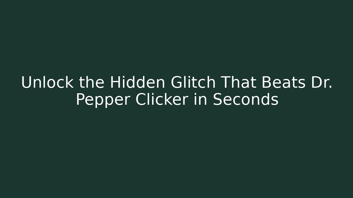 Unlock the Hidden Glitch That Beats Dr. Pepper Clicker in Seconds