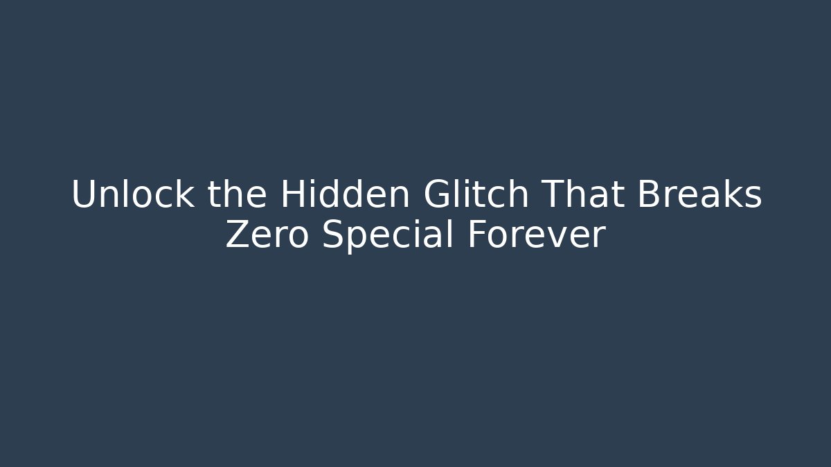 Unlock the Hidden Glitch That Breaks Zero Special Forever