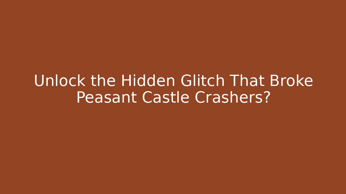Unlock the Hidden Glitch That Broke Peasant Castle Crashers?
