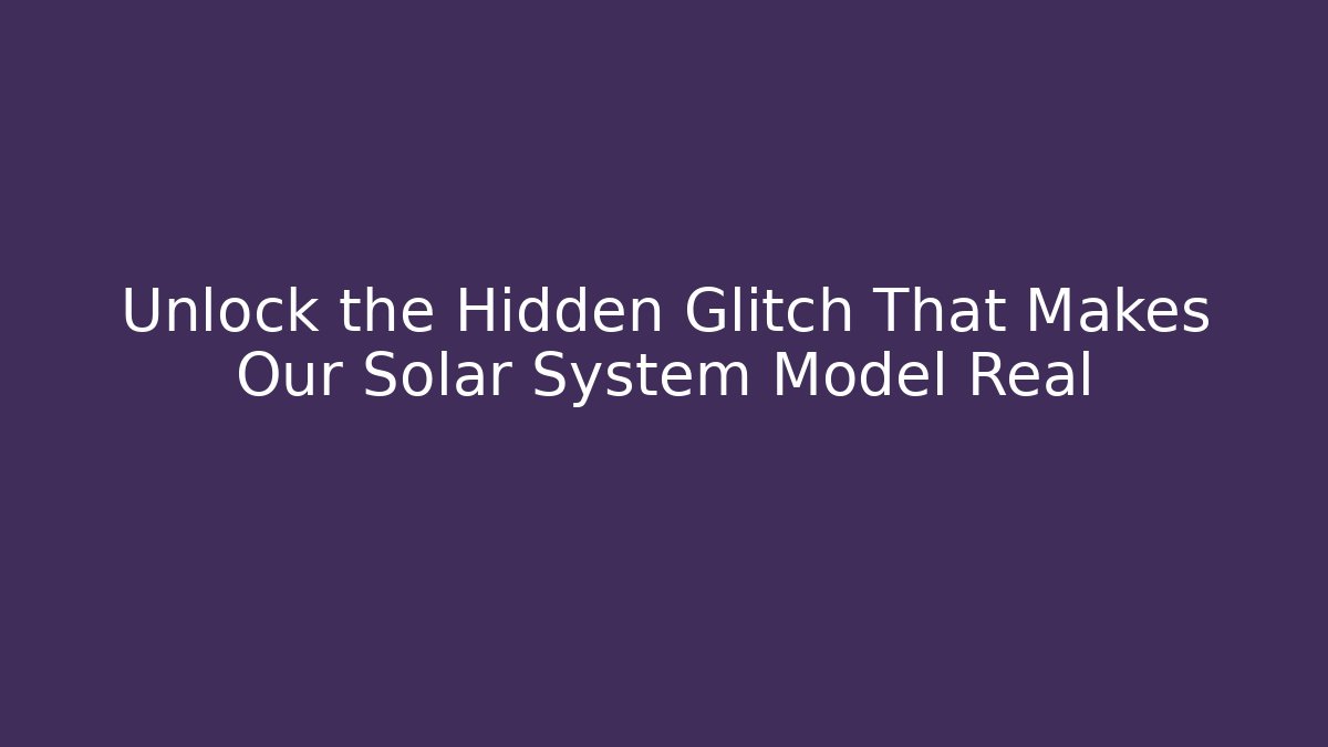 Unlock the Hidden Glitch That Makes Our Solar System Model Real - Critter Realm