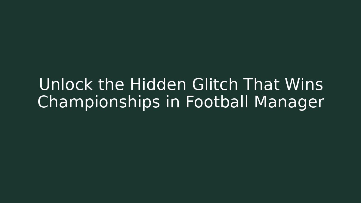 Unlock the Hidden Glitch That Wins Championships in Football Manager