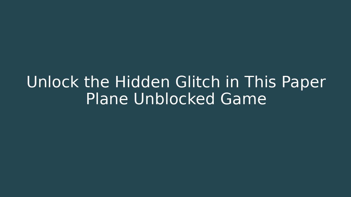 Unlock the Hidden Glitch in This Paper Plane Unblocked Game - Critter Realm