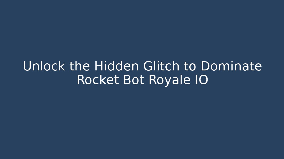 Unlock the Hidden Glitch to Dominate Rocket Bot Royale IO