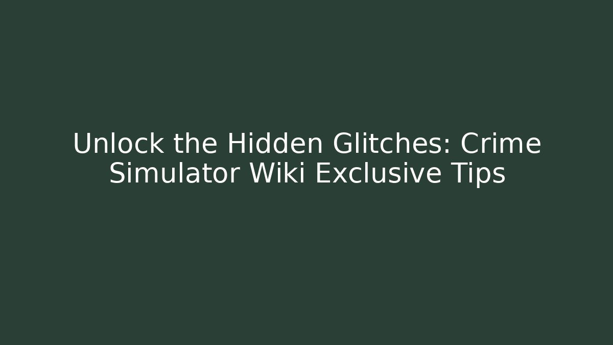 Unlock the Hidden Glitches: Crime Simulator Wiki Exclusive Tips