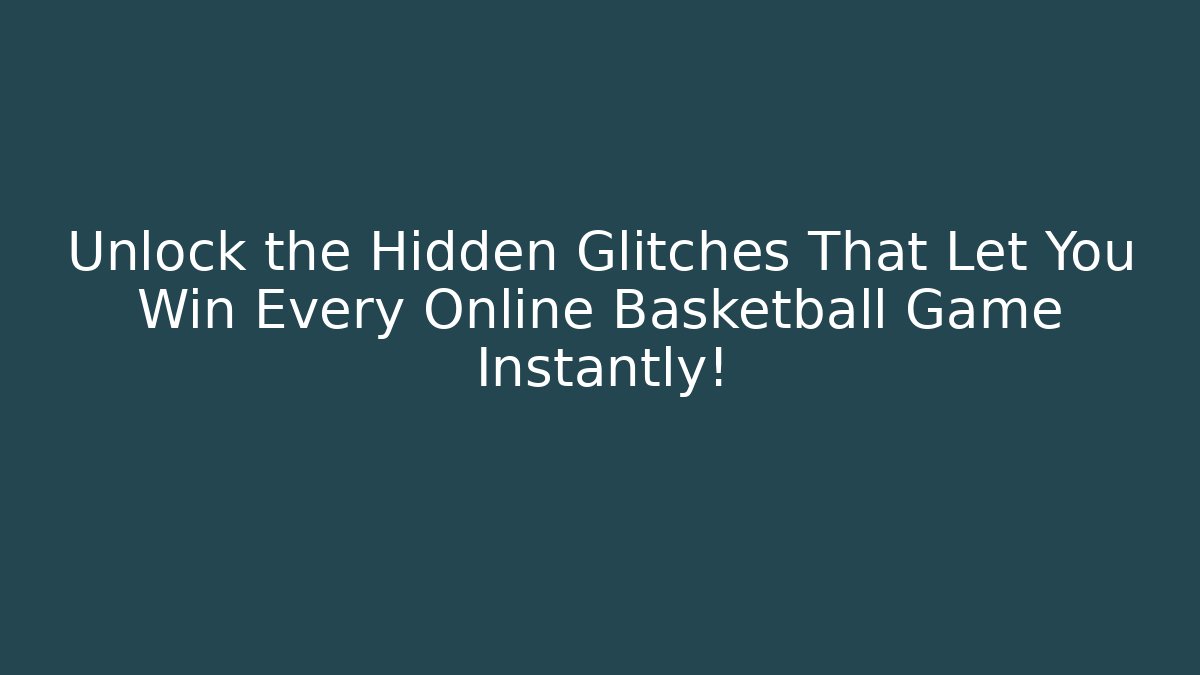 Unlock the Hidden Glitches That Let You Win Every Online Basketball Game Instantly!