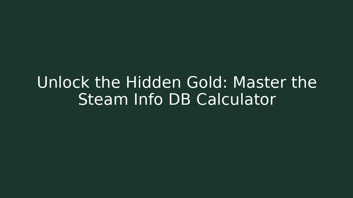 Unlock the Hidden Gold: Master the Steam Info DB Calculator
