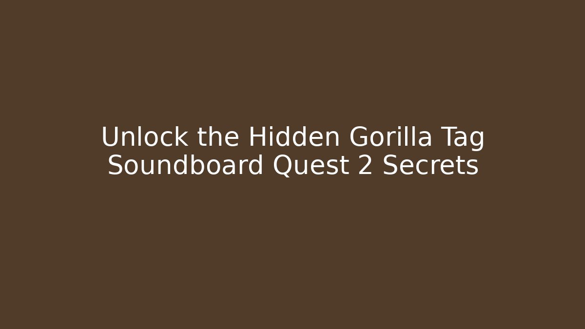 Unlock the Hidden Gorilla Tag Soundboard Quest 2 Secrets