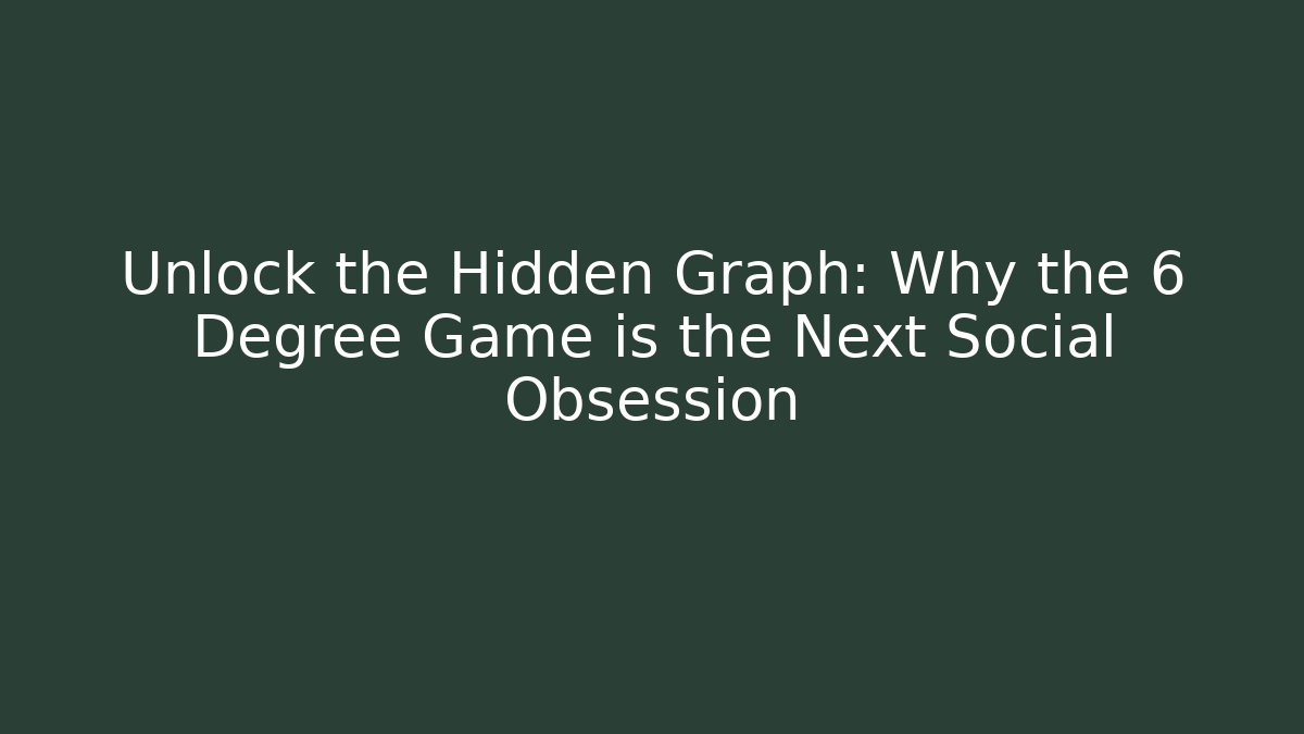 Unlock the Hidden Graph: Why the 6 Degree Game is the Next Social Obsession - Critter Realm