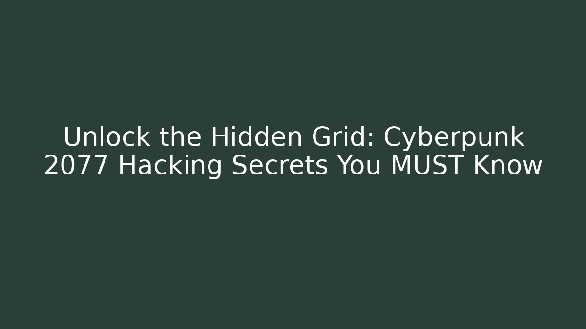 Unlock the Hidden Grid: Cyberpunk 2077 Hacking Secrets You MUST Know