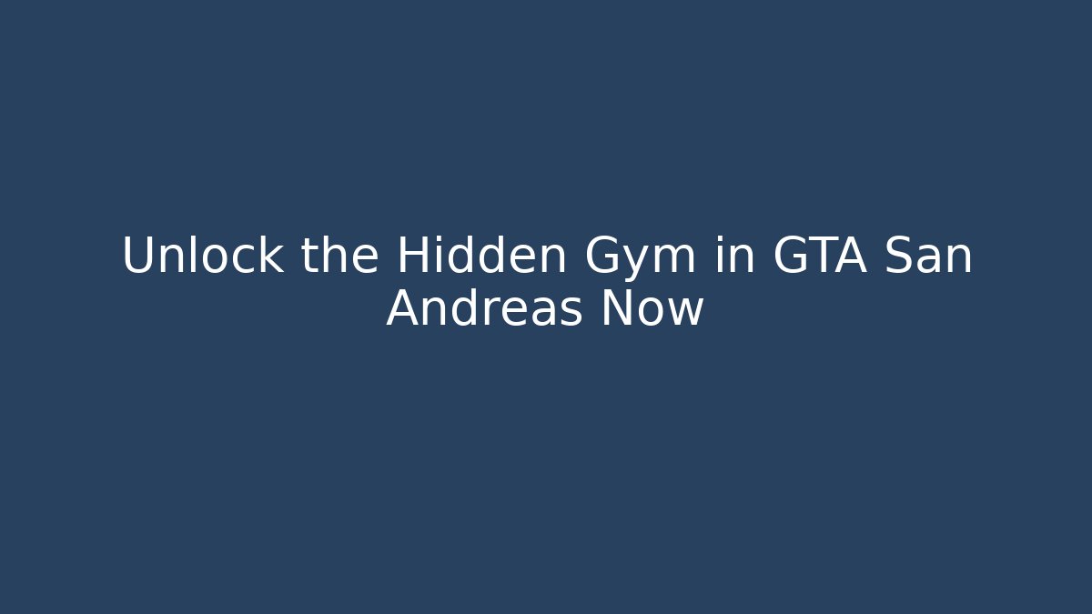 Unlock the Hidden Gym in GTA San Andreas Now