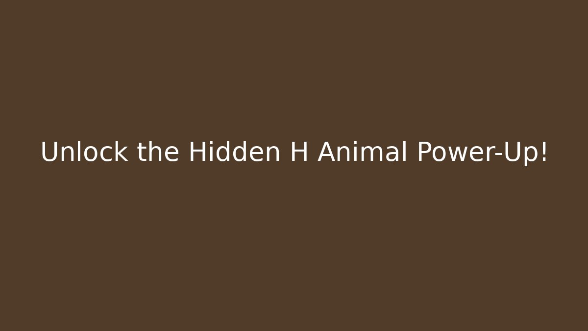 Unlock the Hidden H Animal Power-Up!