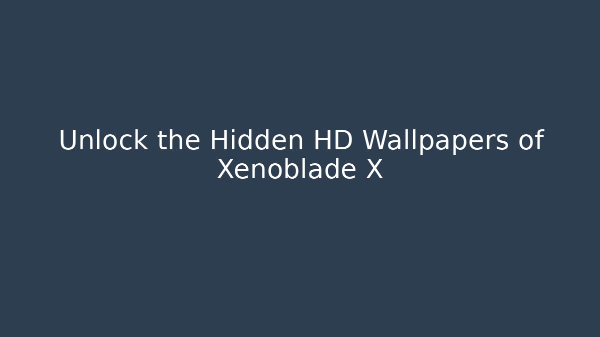 Unlock the Hidden HD Wallpapers of Xenoblade X