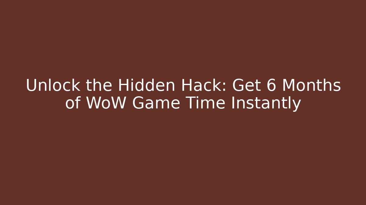 Unlock the Hidden Hack: Get 6 Months of WoW Game Time Instantly