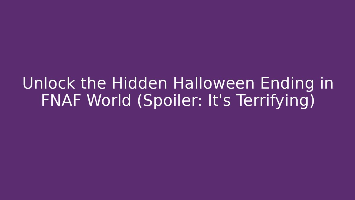 Unlock the Hidden Halloween Ending in FNAF World (Spoiler: It's Terrifying)