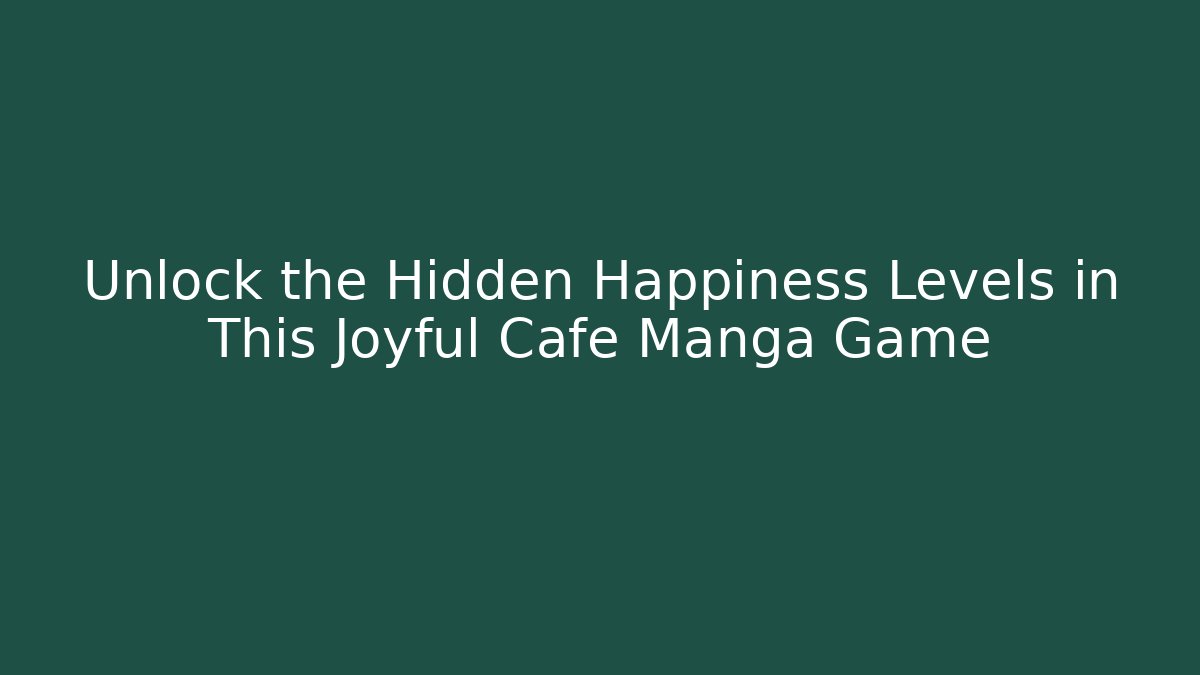 Unlock the Hidden Happiness Levels in This Joyful Cafe Manga Game