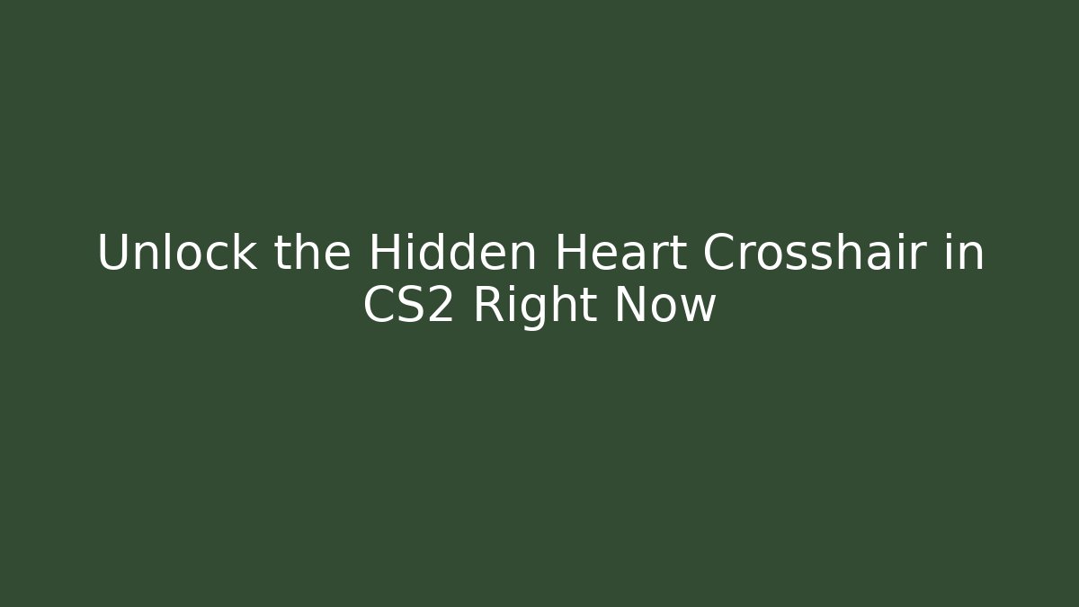 Unlock the Hidden Heart Crosshair in CS2 Right Now