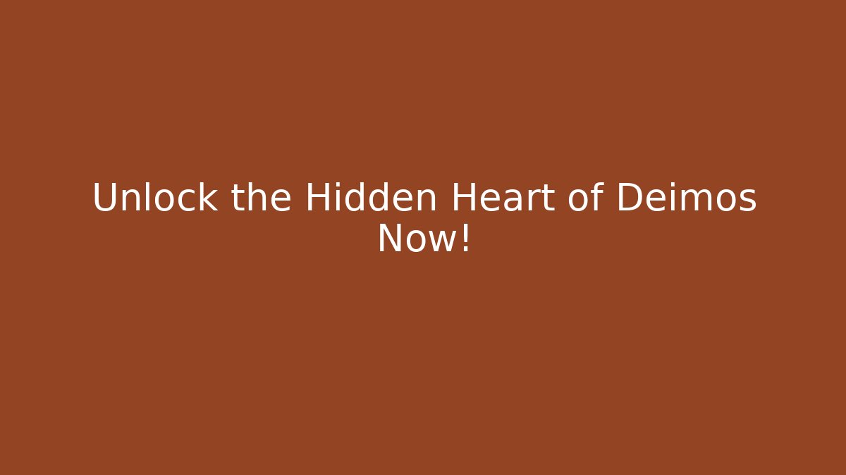 Unlock the Hidden Heart of Deimos Now!
