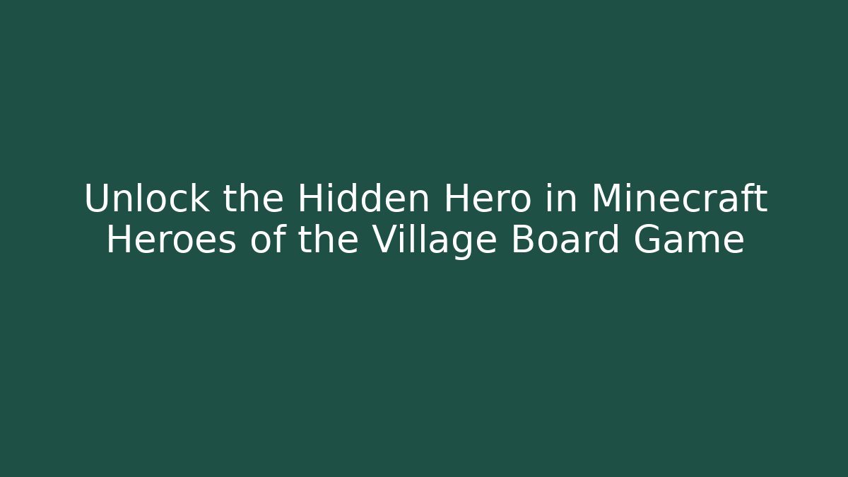 Unlock the Hidden Hero in Minecraft Heroes of the Village Board Game