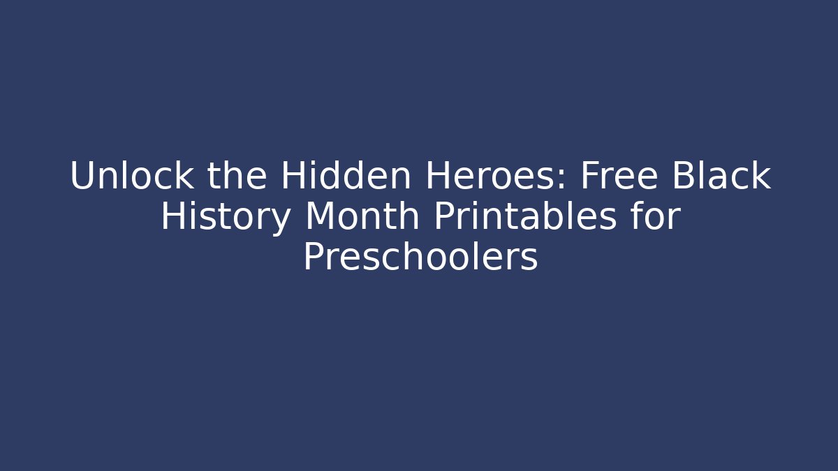 Unlock the Hidden Heroes: Free Black History Month Printables for Preschoolers