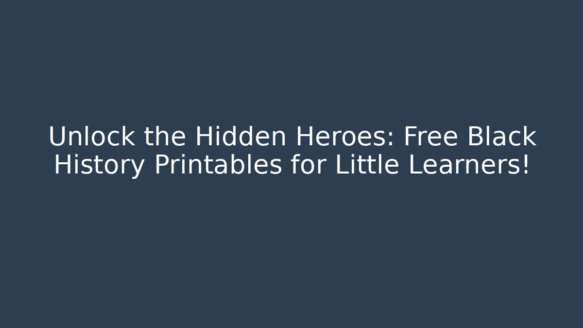 Unlock the Hidden Heroes: Free Black History Printables for Little Learners!