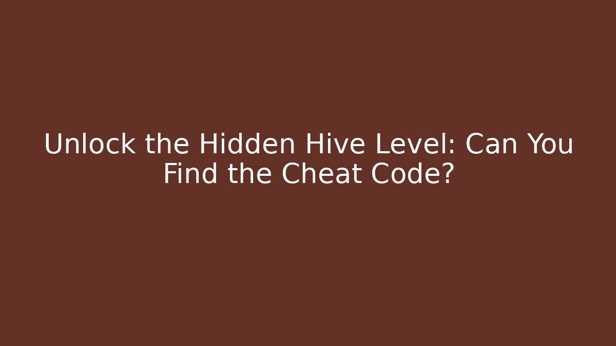 Unlock the Hidden Hive Level: Can You Find the Cheat Code?