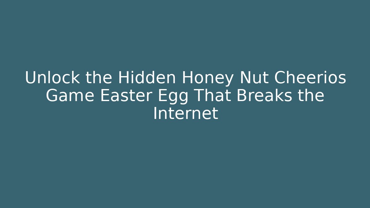 Unlock the Hidden Honey Nut Cheerios Game Easter Egg That Breaks the Internet