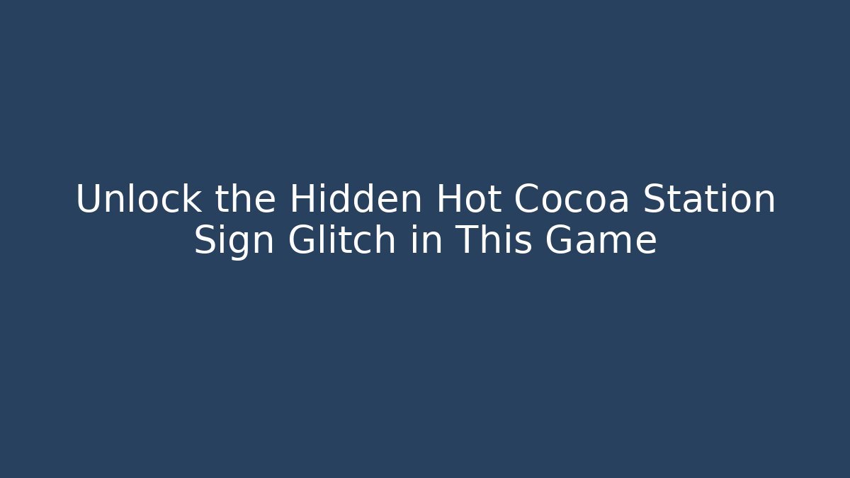 Unlock the Hidden Hot Cocoa Station Sign Glitch in This Game