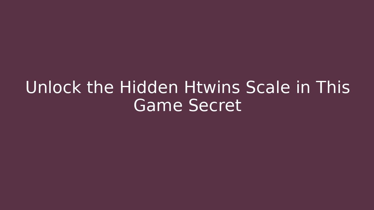 Unlock the Hidden Htwins Scale in This Game Secret