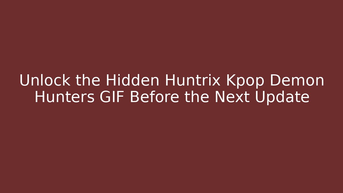 Unlock the Hidden Huntrix Kpop Demon Hunters GIF Before the Next Update