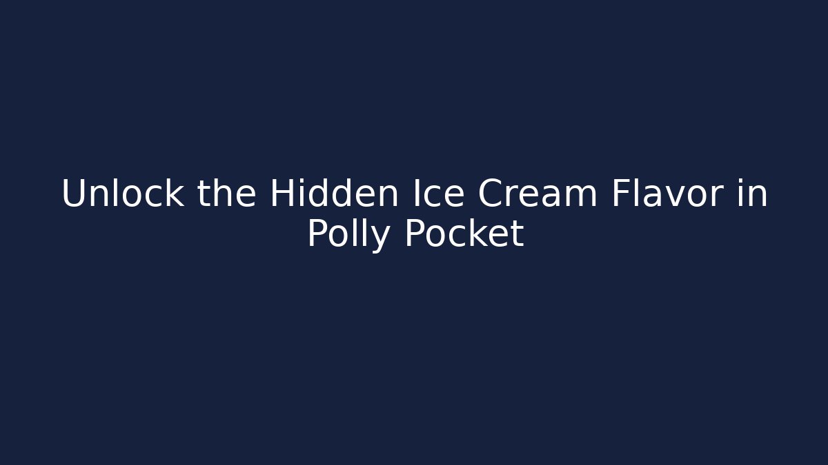 Unlock the Hidden Ice Cream Flavor in Polly Pocket