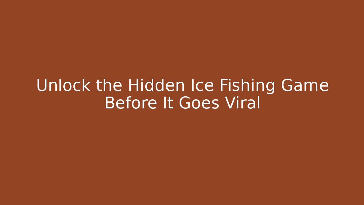 Unlock the Hidden Ice Fishing Game Before It Goes Viral