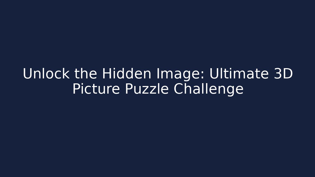 Unlock the Hidden Image: Ultimate 3D Picture Puzzle Challenge